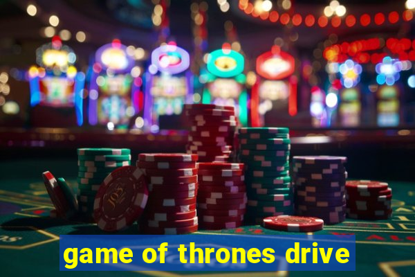 game of thrones drive